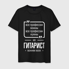 Мужская футболка хлопок с принтом Гитарист нужнее всех в городе Новоалтайск, 100% хлопок | прямой крой, круглый вырез горловины, длина до линии бедер, слегка спущенное плечо. | 