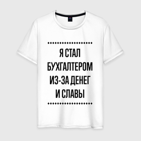 Мужская футболка хлопок с принтом Я стал бухгалтером из за денег в городе Новоалтайск, 100% хлопок | прямой крой, круглый вырез горловины, длина до линии бедер, слегка спущенное плечо. | 