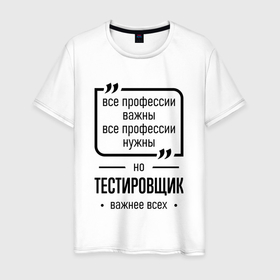 Мужская футболка хлопок с принтом Тестировщик важнее всех в городе Новоалтайск, 100% хлопок | прямой крой, круглый вырез горловины, длина до линии бедер, слегка спущенное плечо. | 