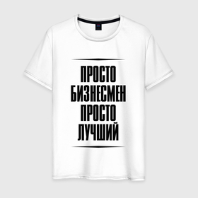 Мужская футболка хлопок с принтом Просто лучший бизнесмен в городе Новоалтайск, 100% хлопок | прямой крой, круглый вырез горловины, длина до линии бедер, слегка спущенное плечо. | 