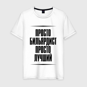 Мужская футболка хлопок с принтом Просто лучший бильярдист в городе Новоалтайск, 100% хлопок | прямой крой, круглый вырез горловины, длина до линии бедер, слегка спущенное плечо. | Тематика изображения на принте: 
