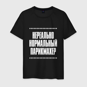Мужская футболка хлопок с принтом Нормальный парикмахер нереально в Кировске, 100% хлопок | прямой крой, круглый вырез горловины, длина до линии бедер, слегка спущенное плечо. | Тематика изображения на принте: 