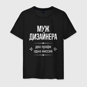 Мужская футболка хлопок с принтом Муж дизайнера одна миссия в городе Новоалтайск, 100% хлопок | прямой крой, круглый вырез горловины, длина до линии бедер, слегка спущенное плечо. | 