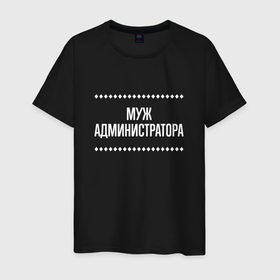 Мужская футболка хлопок с принтом Муж администратора на темном в городе Новоалтайск, 100% хлопок | прямой крой, круглый вырез горловины, длина до линии бедер, слегка спущенное плечо. | 