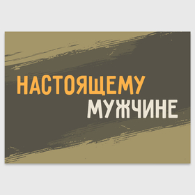 Поздравительная открытка с принтом Настоящему мужчине в городе Новоалтайск, 100% бумага | плотность бумаги 280 г/м2, матовая, на обратной стороне линовка и место для марки
 | 
