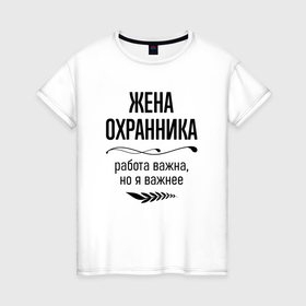 Женская футболка хлопок с принтом Жена охранника важнее в городе Новоалтайск, 100% хлопок | прямой крой, круглый вырез горловины, длина до линии бедер, слегка спущенное плечо | 