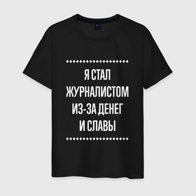 Мужская футболка хлопок с принтом Я стал журналистом из за славы в городе Новоалтайск, 100% хлопок | прямой крой, круглый вырез горловины, длина до линии бедер, слегка спущенное плечо. | 