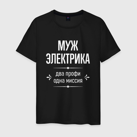 Мужская футболка хлопок с принтом Муж электрика одна миссия в городе Новоалтайск, 100% хлопок | прямой крой, круглый вырез горловины, длина до линии бедер, слегка спущенное плечо. | 