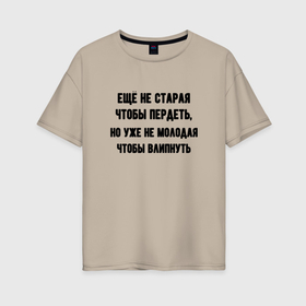 Женская футболка хлопок Oversize с принтом Ещё не старая чтобы пердеть в городе Новоалтайск, 100% хлопок | свободный крой, круглый ворот, спущенный рукав, длина до линии бедер
 | 