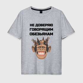 Мужская футболка хлопок Oversize с принтом Не доверяю говорящим обезьянам в городе Новоалтайск, 100% хлопок | свободный крой, круглый ворот, “спинка” длиннее передней части | 