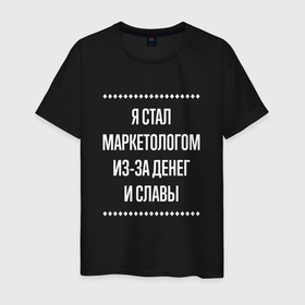 Мужская футболка хлопок с принтом Я стал маркетологом из за славы в городе Новоалтайск, 100% хлопок | прямой крой, круглый вырез горловины, длина до линии бедер, слегка спущенное плечо. | 