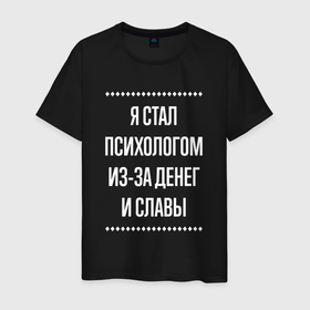 Мужская футболка хлопок с принтом Я стал психологом из за славы в городе Новоалтайск, 100% хлопок | прямой крой, круглый вырез горловины, длина до линии бедер, слегка спущенное плечо. | 