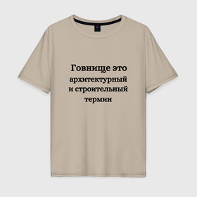 Мужская футболка хлопок Oversize с принтом Говнище это строительный термин в Ухте, 100% хлопок | свободный крой, круглый ворот, “спинка” длиннее передней части | 