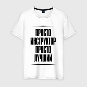Мужская футболка хлопок с принтом Просто лучший инструктор в Ухте, 100% хлопок | прямой крой, круглый вырез горловины, длина до линии бедер, слегка спущенное плечо. | Тематика изображения на принте: 