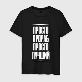 Мужская футболка хлопок с принтом Просто прораб просто лучший в городе Новоалтайск, 100% хлопок | прямой крой, круглый вырез горловины, длина до линии бедер, слегка спущенное плечо. | 