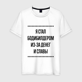 Мужская футболка хлопок с принтом Я стал бодибилдером из за денег в городе Новоалтайск, 100% хлопок | прямой крой, круглый вырез горловины, длина до линии бедер, слегка спущенное плечо. | 