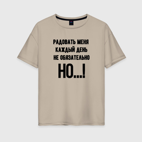 Женская футболка хлопок Oversize с принтом Радовать каждый день меня в городе Новоалтайск, 100% хлопок | свободный крой, круглый ворот, спущенный рукав, длина до линии бедер
 | 