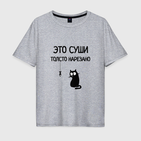 Мужская футболка хлопок Oversize с принтом Это суши толсто нарезано кот в городе Новоалтайск, 100% хлопок | свободный крой, круглый ворот, “спинка” длиннее передней части | Тематика изображения на принте: 