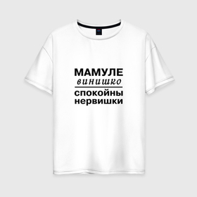 Женская футболка хлопок Oversize с принтом Мамуле винишко спокойны нервишки в городе Новоалтайск, 100% хлопок | свободный крой, круглый ворот, спущенный рукав, длина до линии бедер
 | 