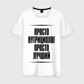 Мужская футболка хлопок с принтом Просто лучший нутрициолог в Ухте, 100% хлопок | прямой крой, круглый вырез горловины, длина до линии бедер, слегка спущенное плечо. | Тематика изображения на принте: 