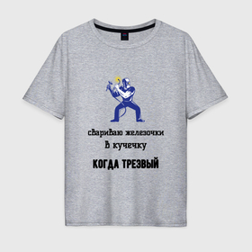 Мужская футболка хлопок Oversize с принтом Сварщик трезвый в городе Новоалтайск, 100% хлопок | свободный крой, круглый ворот, “спинка” длиннее передней части | 