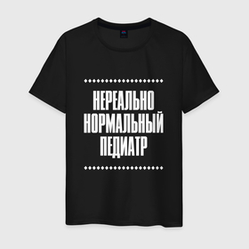 Мужская футболка хлопок с принтом Нормальный педиатр нереально в Кировске, 100% хлопок | прямой крой, круглый вырез горловины, длина до линии бедер, слегка спущенное плечо. | Тематика изображения на принте: 