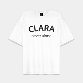 Женская футболка Oversize хлопок premium с принтом Clara never alone   motto в городе Новоалтайск,  |  | 
