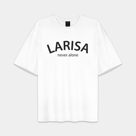 Женская футболка Oversize хлопок premium с принтом Larisa never alone   motto в городе Новоалтайск,  |  | 