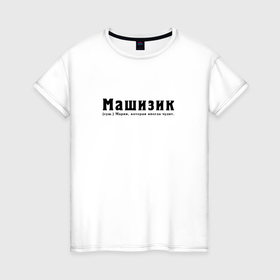 Женская футболка хлопок с принтом Машизик   Мария которая иногда чудит в Ухте, 100% хлопок | прямой крой, круглый вырез горловины, длина до линии бедер, слегка спущенное плечо | 