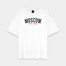 Женская футболка Oversize хлопок premium с принтом Moscow never sleeps text в городе Новоалтайск,  |  | 